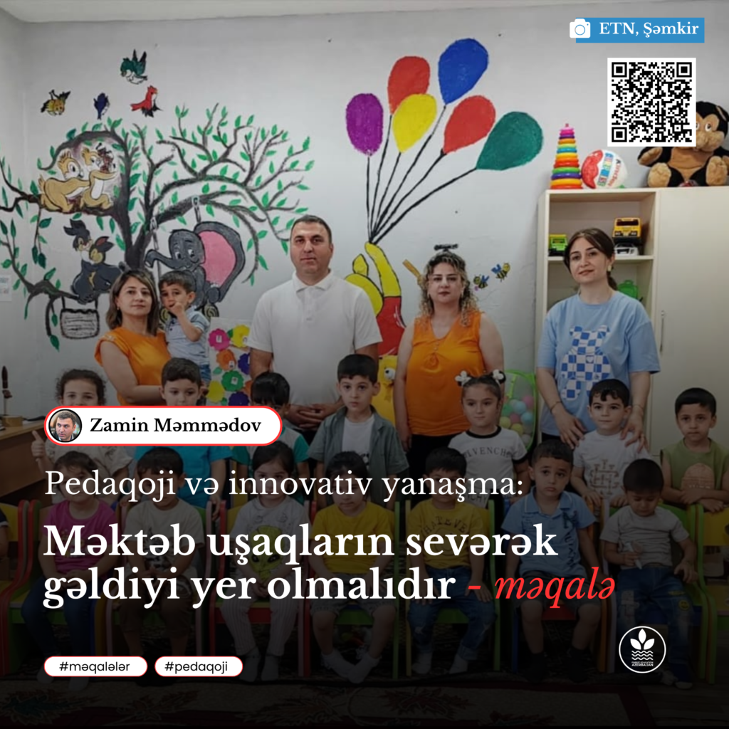 Məktəb uşaqların sevinərək gəldiyi yer olmalıdır – məqalə